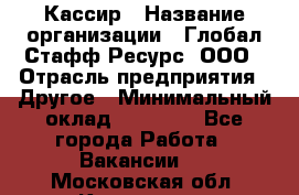 Кассир › Название организации ­ Глобал Стафф Ресурс, ООО › Отрасль предприятия ­ Другое › Минимальный оклад ­ 25 000 - Все города Работа » Вакансии   . Московская обл.,Климовск г.